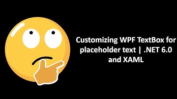 Customizing WPF TextBox for placeholder text | .NET 6.0 and XAML