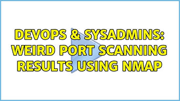 DevOps & SysAdmins: Weird Port scanning results using nmap (2 Solutions!!)