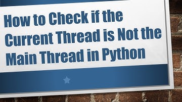 How to Check if the Current Thread is Not the Main Thread in Python