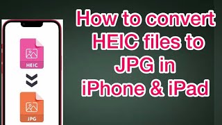 How to convert HEIC files to JPG iniPhone & iPad