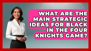 What Are The Main Strategic Ideas For Black In The Four Knights Game? - The Chess Codex