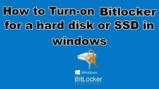 How to turn on BitLocker for a hard disk or an SSD in windows