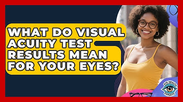 What Do Visual Acuity Test Results Mean For Your Eyes? - Eye Health Experts