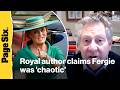 Working for 'manipulative' Sarah Ferguson was 'chaotic,' claims royal author