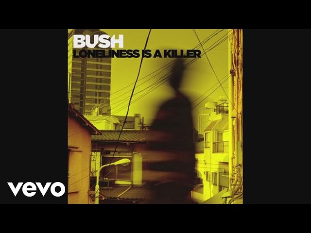 Bush - Loneliness Is A Killer