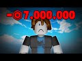 I lost 7 million robux