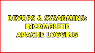 DevOps & SysAdmins: Incomplete Apache logging