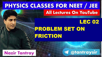 LEC#2: PROBLEM SET ON FRICTION BY NAZIR TANTRAY