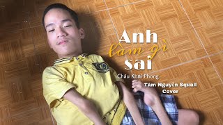 ANH LÀM GÌ SAI - CHÂU KHẢI PHONG | TÂM NGUYỄN SQUALL COVER