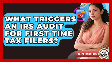 What Triggers An IRS Audit For First-time Tax Filers? - Latino Family Filing