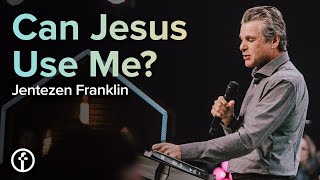Can Jesus Use Me? | Pastor Jentezen Franklin