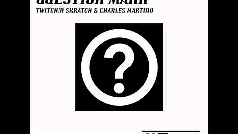 Twitchin Skratch & Charles Martino - Question Mark...