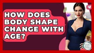 How Does Body Shape Change With Age? - Inside Body Image