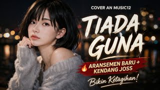 TIADA GUNA - COVER AN MUSIC12 🔥 Aransemen Baru + Kendang JOSS, Bikin Ketagihan!