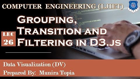 Lec-26_Grouping Transition and Filtering in D3.js | Data Visualization | Computer Engineering