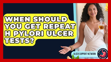 When Should You Get Repeat H Pylori Ulcer Tests? - Ulcer Support Network
