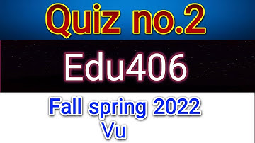 Quiz no.2 edu406 fall spring 2022||Exams Solutions Finder(Master Ghulam Abbas)