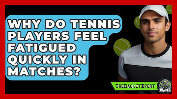 Why Do Tennis Players Feel Fatigued Quickly In Matches? - The Racket Xpert