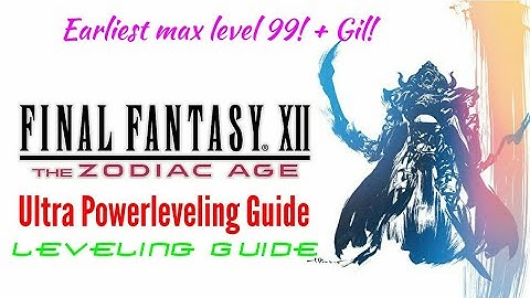 FINAL FANTASY XII: The ZODIAC AGE: Ultra Powerleveling Guide (Earliest Max level 99)