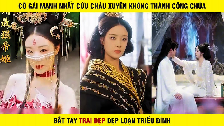 Cô Gái Mạnh Nhất Cửu Châu Xuyên Không Thành Công Chúa – Bắt Tay Trai Đẹp Dẹp Loạn Triều Đình