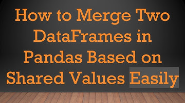 How to Merge Two DataFrames in Pandas Based on Shared Values Easily