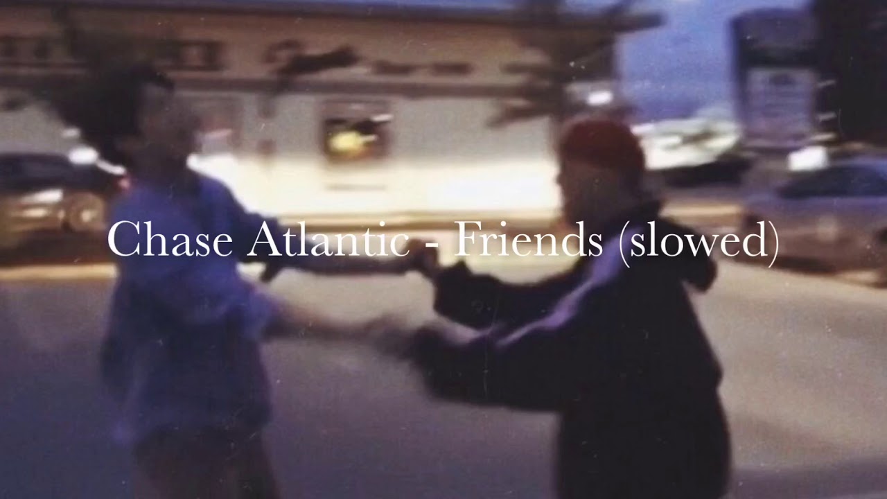 Chase Atlantic - Friends (slowed)