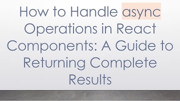 How to Handle async Operations in React Components: A Guide to Returning Complete Results