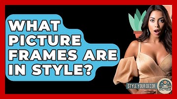 What Picture Frames Are In Style? - Style Your Decor