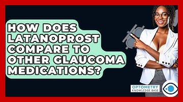 How Does Latanoprost Compare To Other Glaucoma Medications? - Optometry Knowledge Base