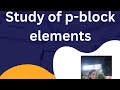 Class 11 : study of p-block elements