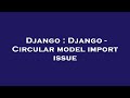Django : Django - Circular model import issue