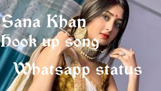 Sana Khan / Hook up Song Whatsapp status / Sana Eslam Khan whatsapp status /