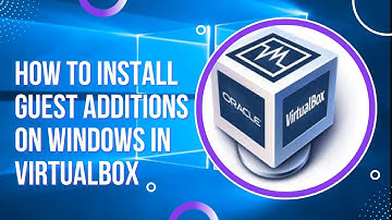 How to Install Guest Additions on Windows in Virtualbox?