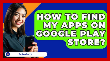 How To Find My Apps On Google Play Store? - Be App Savvy
