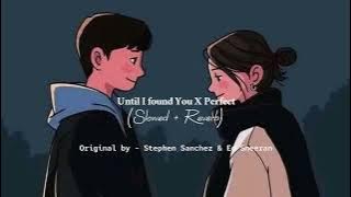 until i found you x perfect - stephen sanchez & ed sheeran (slowed   reverb)