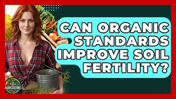 Can Organic Standards Improve Soil Fertility? - The World of Agriculture