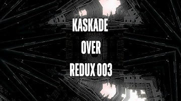 Kaskade | Over | REDUX EP 003