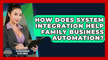 How Does System Integration Help Family Business Automation? - Keeping Business In The Family