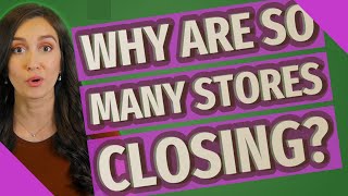 Why are so many stores closing?