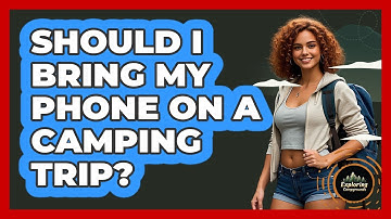 Should I Bring My Phone On A Camping Trip?