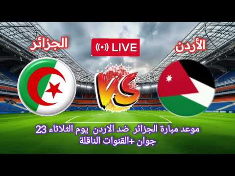 موعد وتوقيت مباراة الجزائر والأردن في الجولة 2 من كأس العالم 2026 والقنوات الناقلة