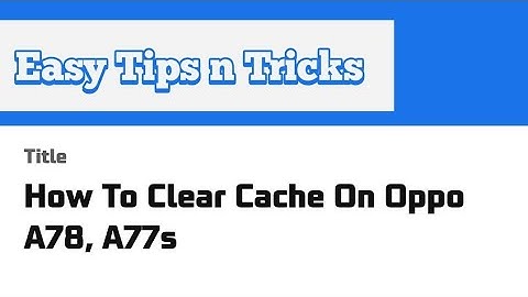 How To Clear Cache On Oppo A78, A77s