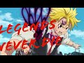 LEGENDS NEVER DIE MELODIAS AMV SEVEN DEADLY SINS LEGENDS NEVER DIE MELODIAS AMV SEVEN DEADLY SINS