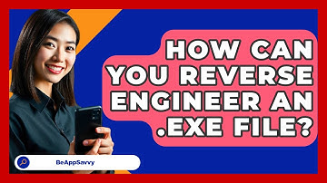 How Can You Reverse Engineer An .exe File? - Be App Savvy