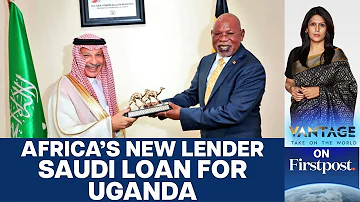 Uganda gets $295 Mn from Saudi Bank: Riyadh the new Lender for Africa? | Vantage with Palki Sharma