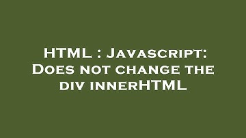 HTML : Javascript: Does not change the div innerHTML