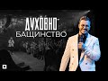 ДУХОВНО БАЩИНСТВО | Пастор Максим Асенов | Църква Пробуждане