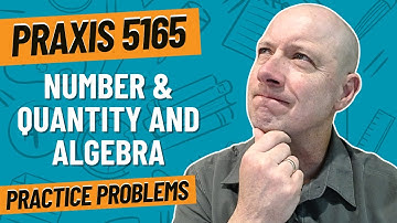 Practice Problems for Number & Quantity and Algebra | Praxis Mathematics (5165)