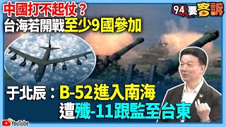 有字幕／【94要客訴】中國打不起仗？台海若開戰至少9國參加！于北辰：B-52進入南海遭殲-11跟監至台東