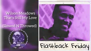 Wilson Meadows - That's Still My Love (Slowed N Throwed)